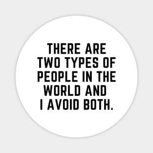 Introvert - There are two types of people in the world and I avoid both. Magnet